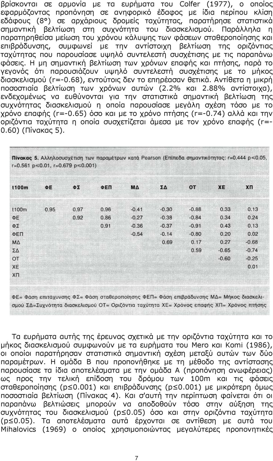 Παράλληλα η παρατηρηθείσα µείωση του χρόνου κάλυψης των φάσεων σταθεροποίησης και επιβράδυνσης, συµφωνεί µε την αντίστοιχη βελτίωση της οριζόντιας ταχύτητας που παρουσίασε υψηλό συντελεστή συσχέτισης