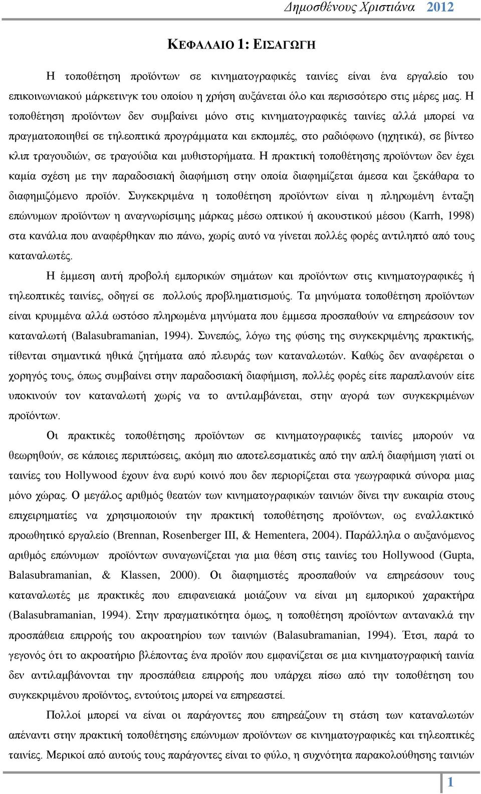 τραγούδια και μυθιστορήματα. Η πρακτική τοποθέτησης προϊόντων δεν έχει καμία σχέση με την παραδοσιακή διαφήμιση στην οποία διαφημίζεται άμεσα και ξεκάθαρα το διαφημιζόμενο προϊόν.