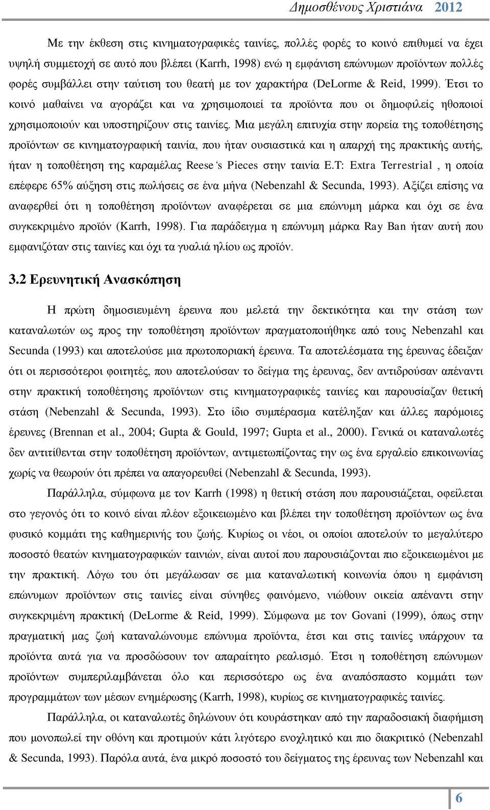 Μια μεγάλη επιτυχία στην πορεία της τοποθέτησης προϊόντων σε κινηματογραφική ταινία, που ήταν ουσιαστικά και η απαρχή της πρακτικής αυτής, ήταν η τοποθέτηση της καραμέλας Reese s Pieces στην ταινία E.