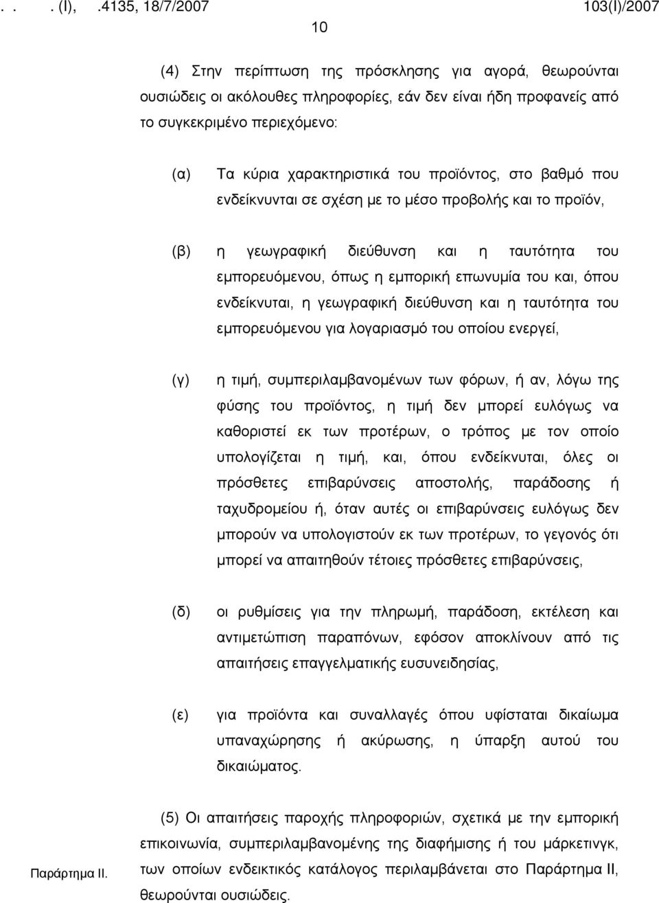 διεύθυνση και η ταυτότητα του εμπορευόμενου για λογαριασμό του οποίου ενεργεί, (γ) η τιμή, συμπεριλαμβανομένων των φόρων, ή αν, λόγω της φύσης του προϊόντος, η τιμή δεν μπορεί ευλόγως να καθοριστεί