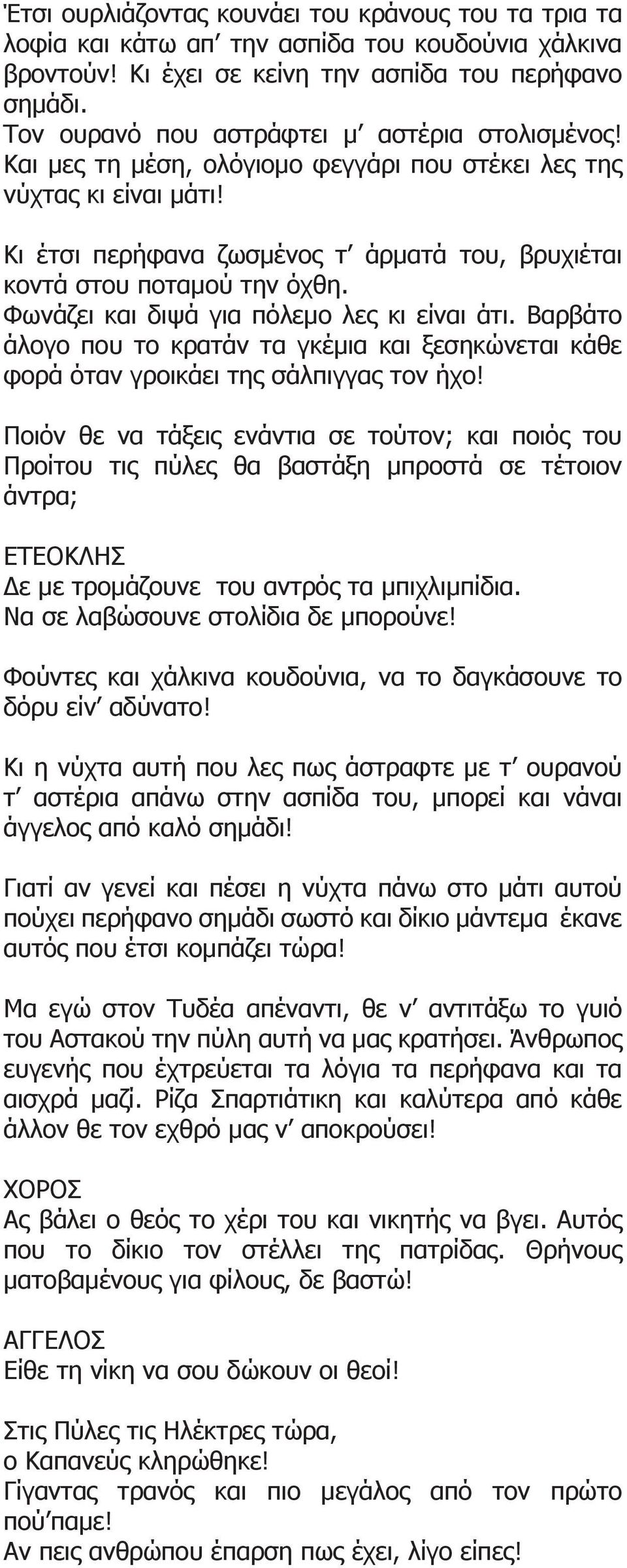 Κι έτσι περήφανα ζωσμένος τ άρματά του, βρυχιέται κοντά στου ποταμού την όχθη. Φωνάζει και διψά για πόλεμο λες κι είναι άτι.