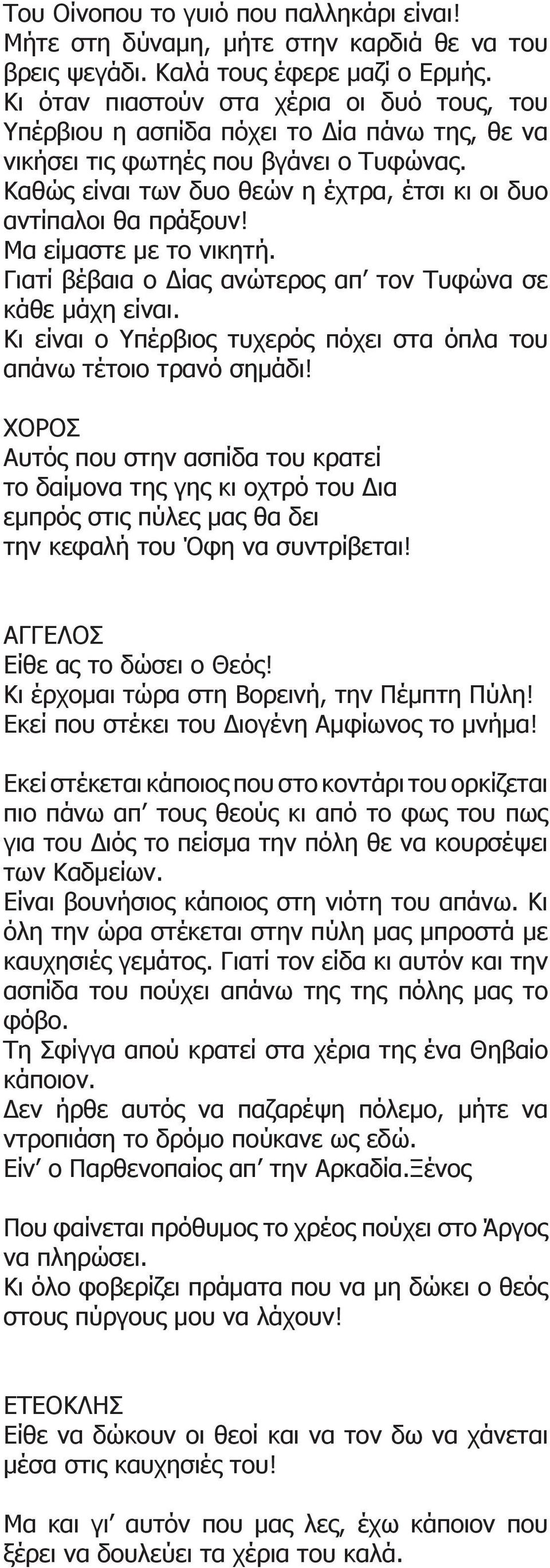 Καθώς είναι των δυο θεών η έχτρα, έτσι κι οι δυο αντίπαλοι θα πράξουν! Μα είμαστε με το νικητή. Γιατί βέβαια ο Δίας ανώτερος απ τον Τυφώνα σε κάθε μάχη είναι.