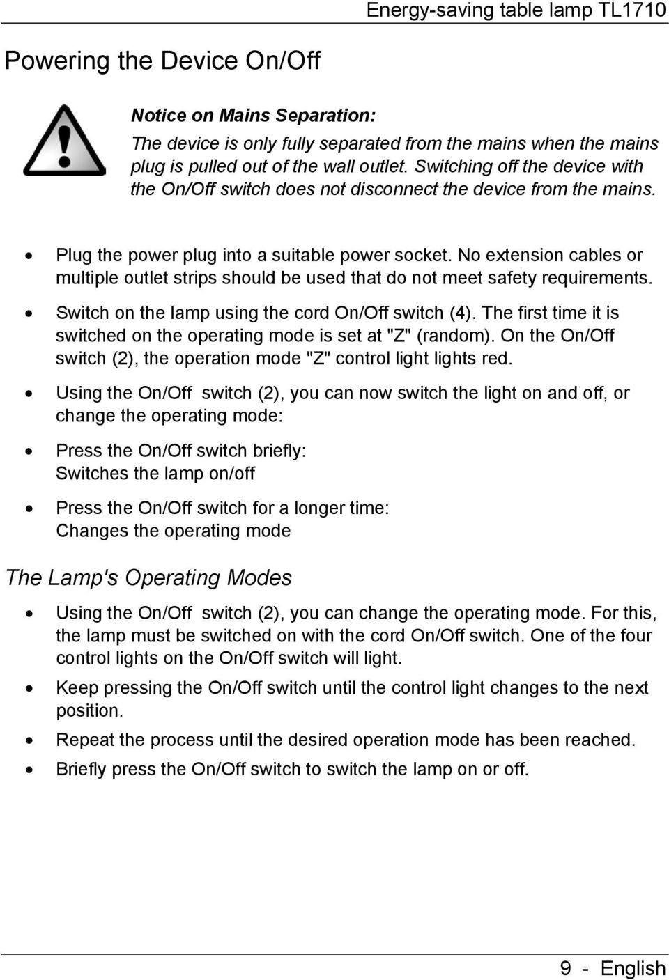 No extension cables or multiple outlet strips should be used that do not meet safety requirements. Switch on the lamp using the cord On/Off switch (4).