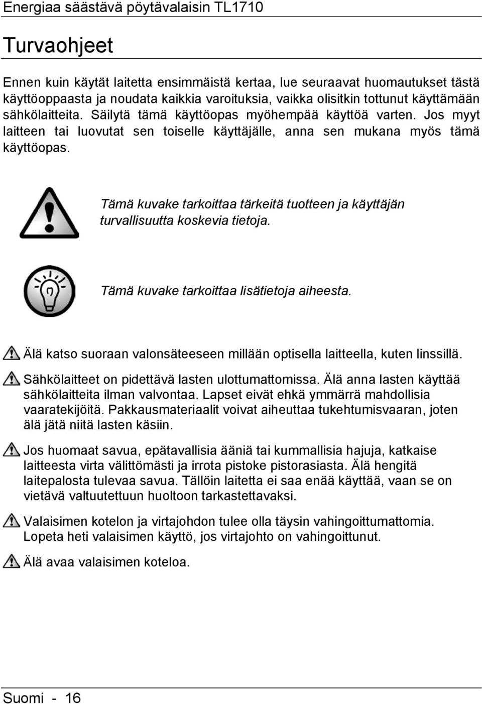 Tämä kuvake tarkoittaa tärkeitä tuotteen ja käyttäjän turvallisuutta koskevia tietoja. Tämä kuvake tarkoittaa lisätietoja aiheesta.