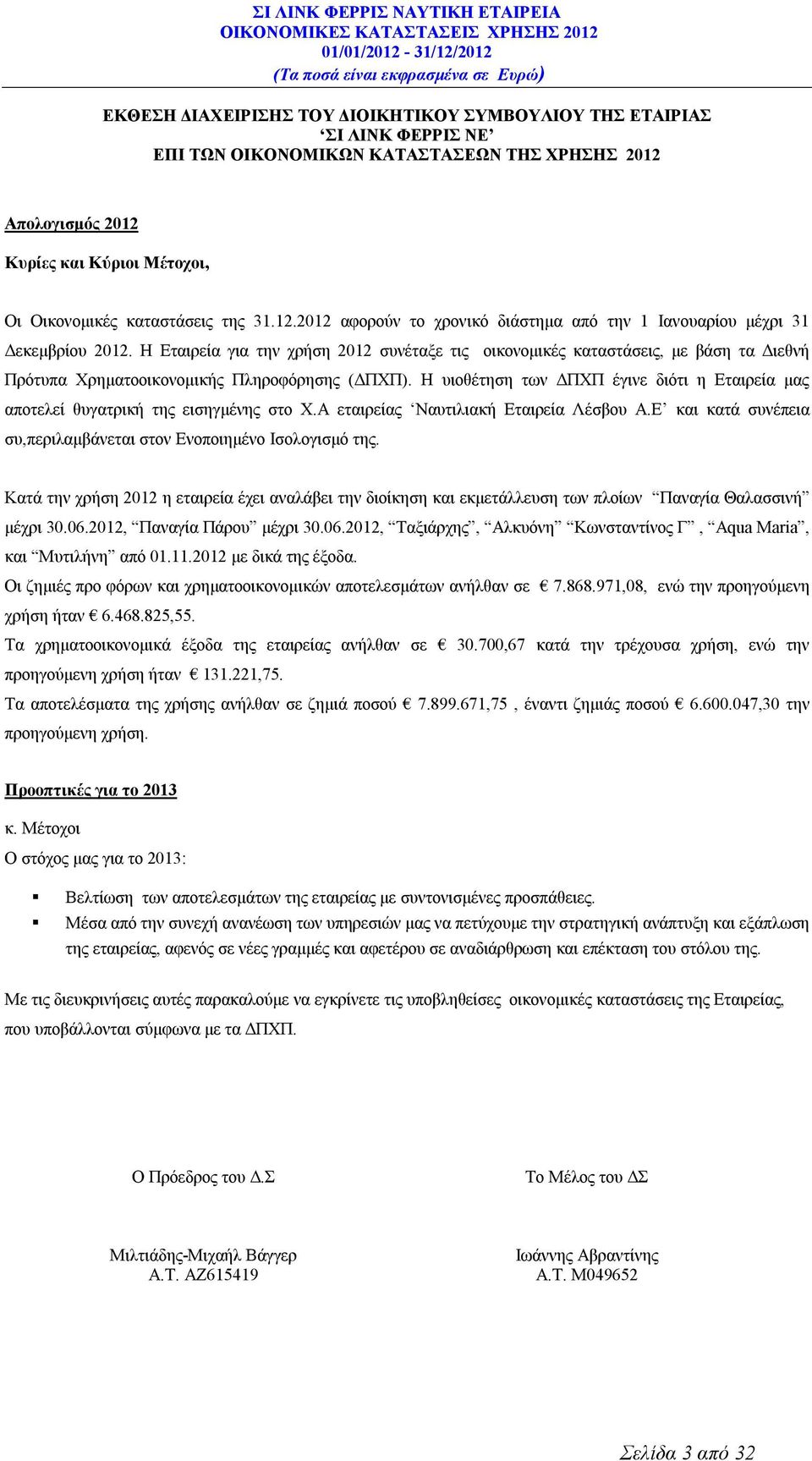 Η Εταιρεία για την χρήση 2012 συνέταξε τις οικονομικές καταστάσεις, με βάση τα Διεθνή Πρότυπα Χρηματοοικονομικής Πληροφόρησης (ΔΠΧΠ).