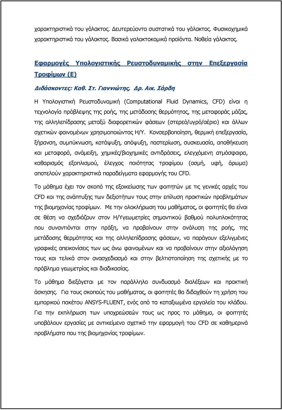 Σάρδη Η Υπολογιστική Ρευστοδυναμική (Computational Fluid Dynamics, CFD) είναι η τεχνολογία πρόβλεψης της ροής, της μετάδοσης θερμότητας, της μεταφοράς μάζας, της αλληλεπίδρασης μεταξύ διαφορετικών