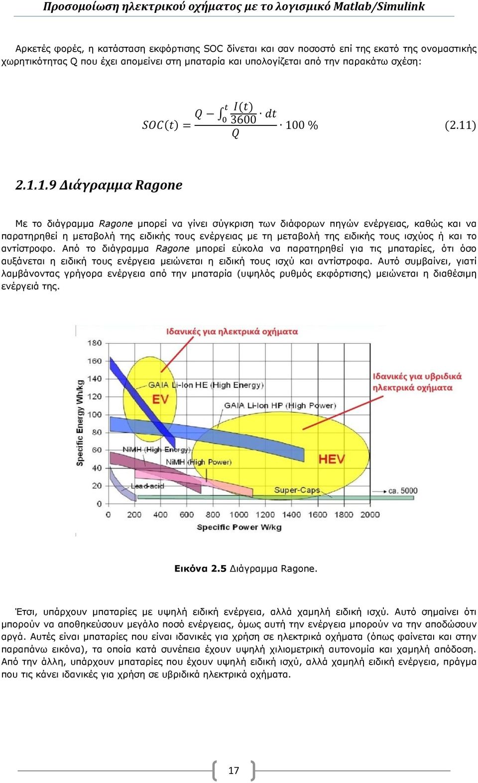 ισχύος ή και το αντίστροφο. Από το διάγραμμα Ragone μπορεί εύκολα να παρατηρηθεί για τις μπαταρίες, ότι όσο αυξάνεται η ειδική τους ενέργεια μειώνεται η ειδική τους ισχύ και αντίστροφα.