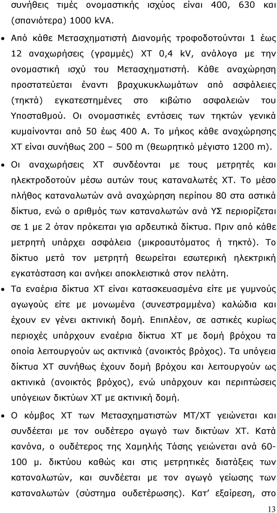 Κάθε αναχώρηση προστατεύεται έναντι βραχυκυκλωμάτων από ασφάλειες (τηκτά) εγκατεστημένες στο κιβώτιο ασφαλειών του Υποσταθμού. Οι ονομαστικές εντάσεις των τηκτών γενικά κυμαίνονται από 50 έως 400 Α.