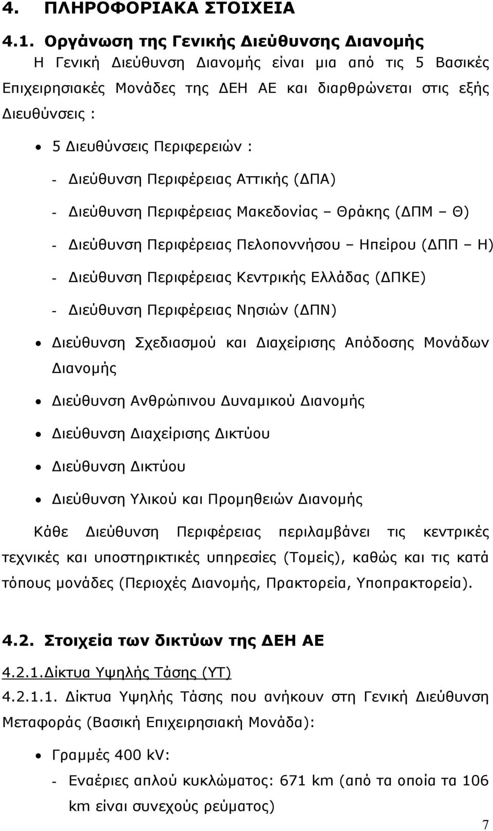 - Διεύθυνση Περιφέρειας Αττικής (ΔΠΑ) - Διεύθυνση Περιφέρειας Μακεδονίας Θράκης (ΔΠΜ Θ) - Διεύθυνση Περιφέρειας Πελοποννήσου Ηπείρου (ΔΠΠ Η) - Διεύθυνση Περιφέρειας Κεντρικής Ελλάδας (ΔΠΚΕ) -