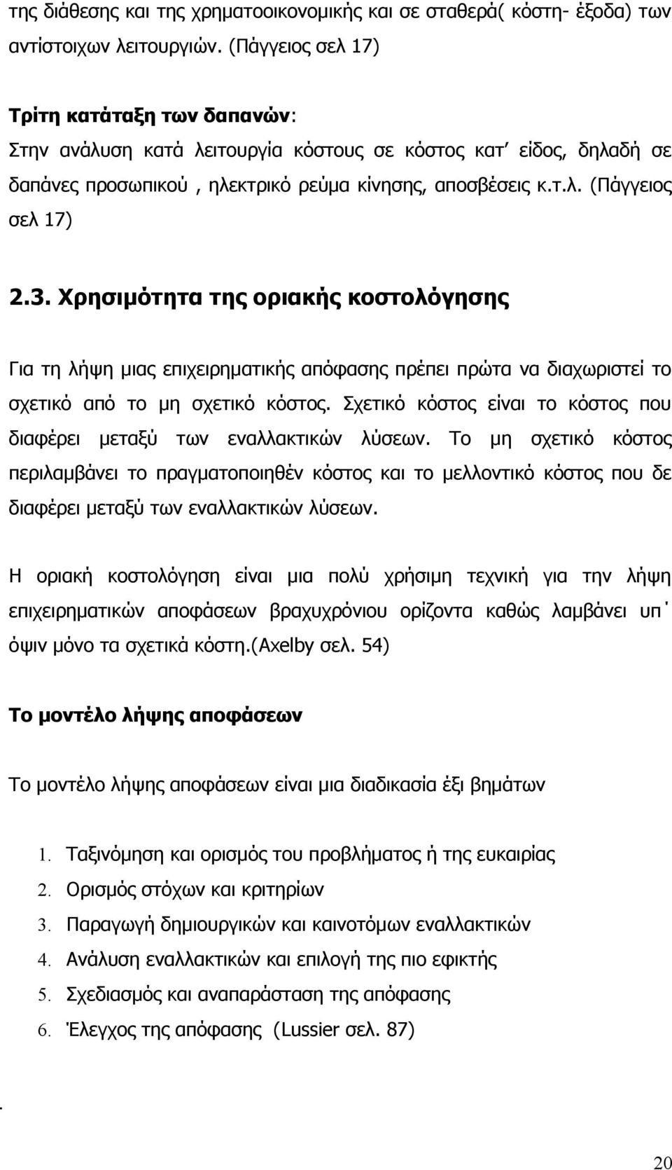 Χρησιμότητα της οριακής κοστολόγησης Για τη λήψη μιας επιχειρηματικής απόφασης πρέπει πρώτα να διαχωριστεί το σχετικό από το μη σχετικό κόστος.