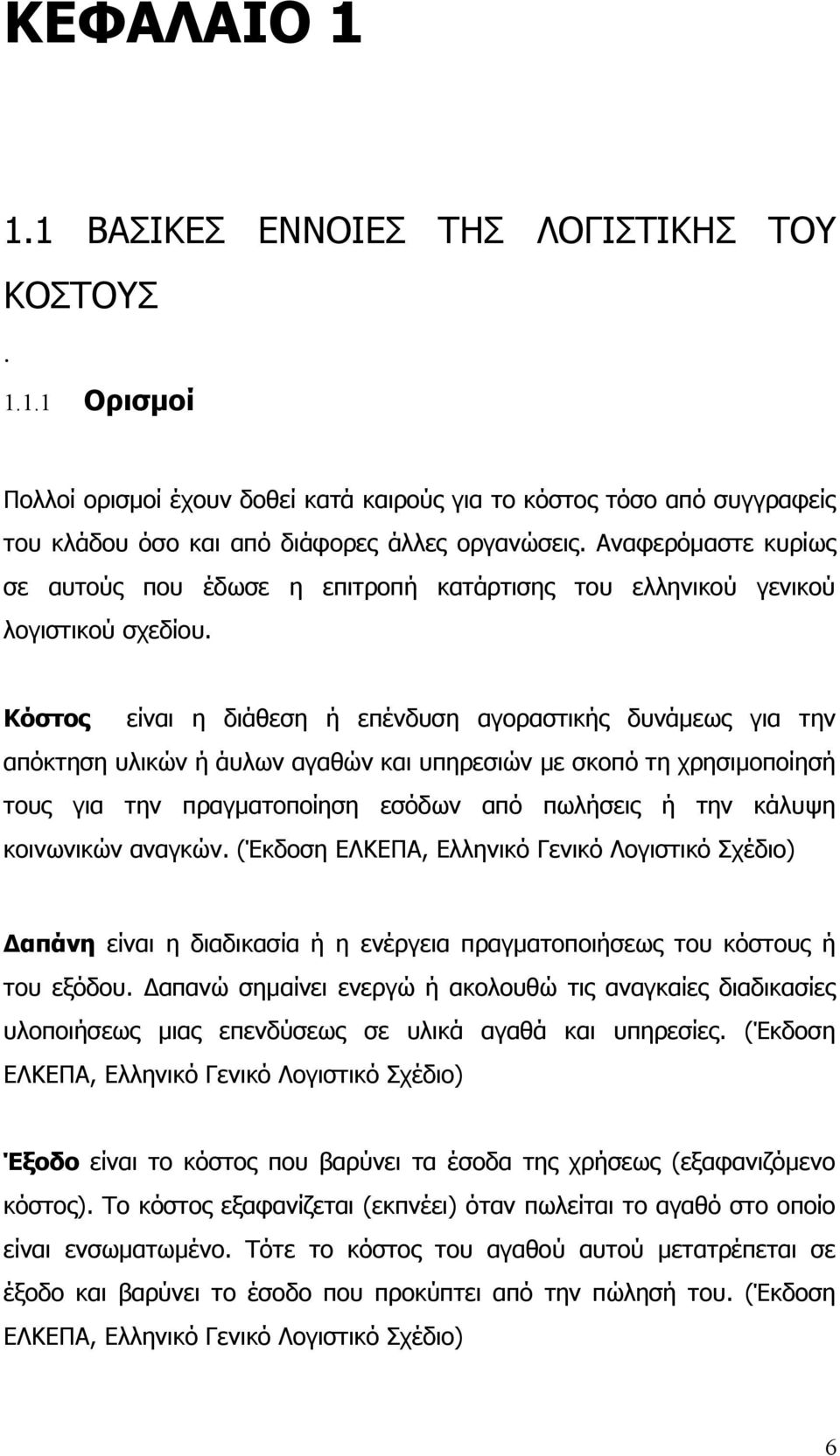 Κόστος είναι η διάθεση ή επένδυση αγοραστικής δυνάμεως για την απόκτηση υλικών ή άυλων αγαθών και υπηρεσιών με σκοπό τη χρησιμοποίησή τους για την πραγματοποίηση εσόδων από πωλήσεις ή την κάλυψη