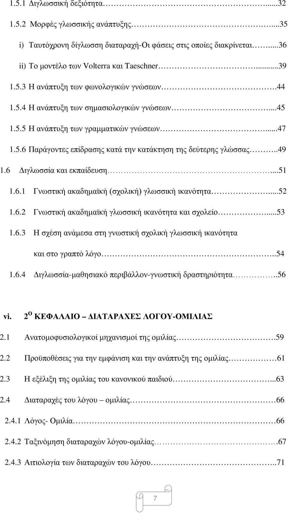 ..51 1.6.1 Γνωστική ακαδημαϊκή (σχολική) γλωσσική ικανότητα...52 1.6.2 Γνωστική ακαδημαϊκή γλωσσική ικανότητα και σχολείο...53 1.6.3 Η σχέση ανάμεσα στη γνωστική σχολική γλωσσική ικανότητα και στο γραπτό λόγο.