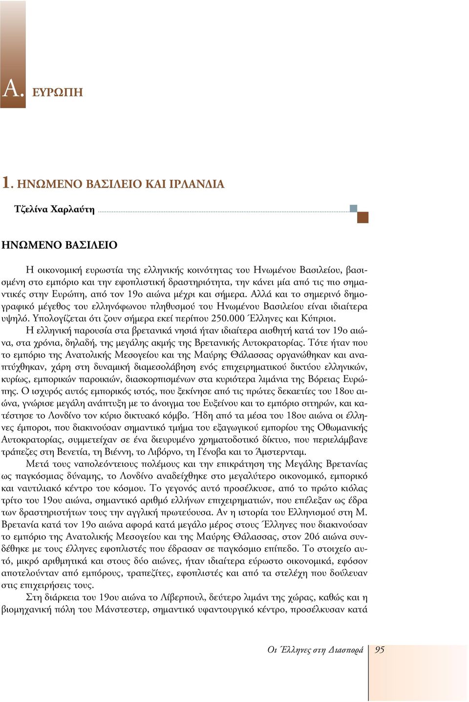 κάνει μία από τις πιο σημαντικές στην Ευρώπη, από τον 19ο αιώνα μέχρι και σήμερα. Αλλά και το σημερινό δημογραφικό μέγεθος του ελληνόφωνου πληθυσμού του Ηνωμένου Βασιλείου είναι ιδιαίτερα υψηλό.