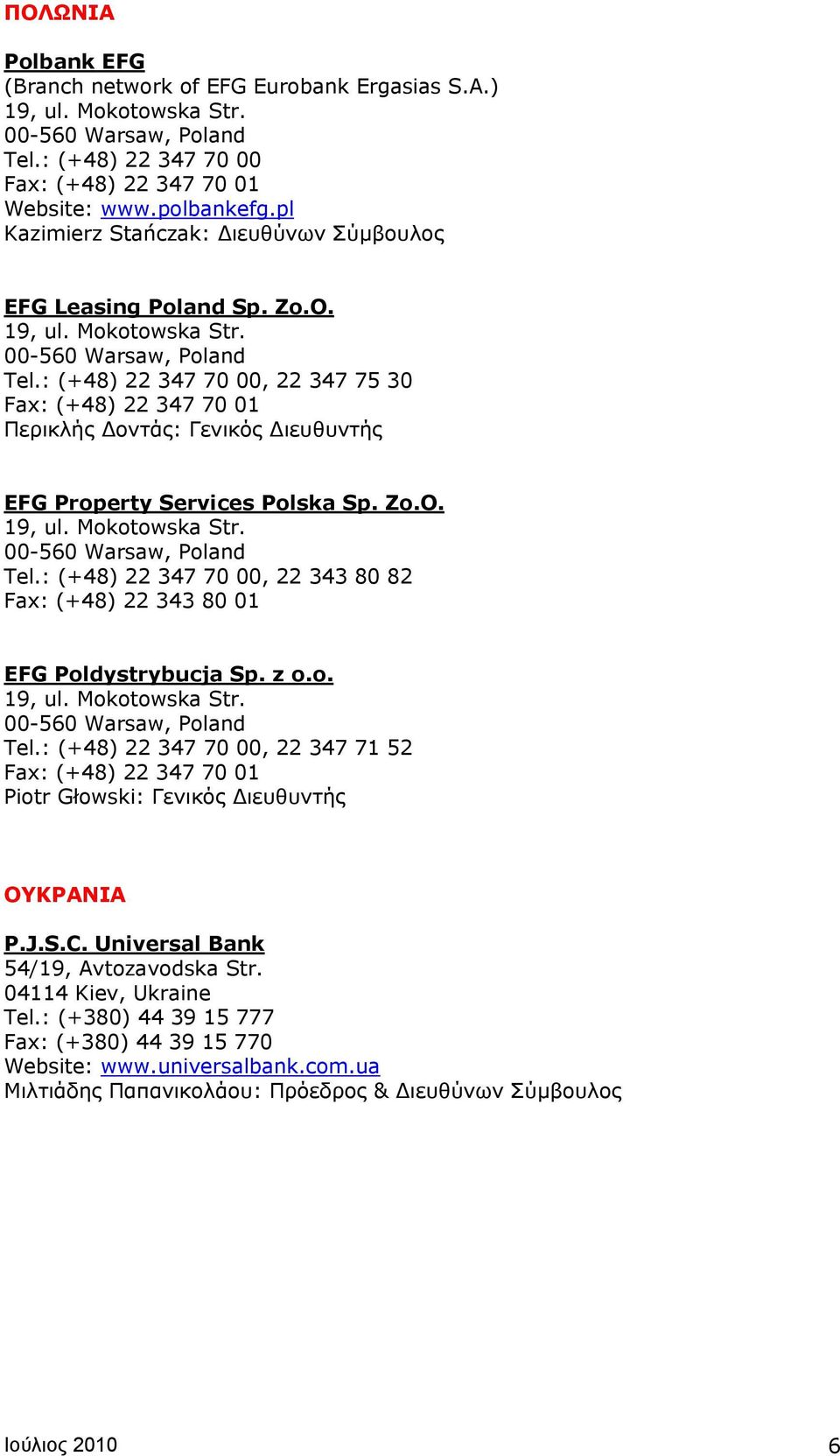 : (+48) 22 347 70 00, 22 347 75 30 Fax: (+48) 22 347 70 01 Περικλής Δοντάς: Γενικός Διευθυντής EFG Property Services Polska Sp. Zο.O. 19, ul. Mokotowska Str. 00-560 Warsaw, Poland Τel.
