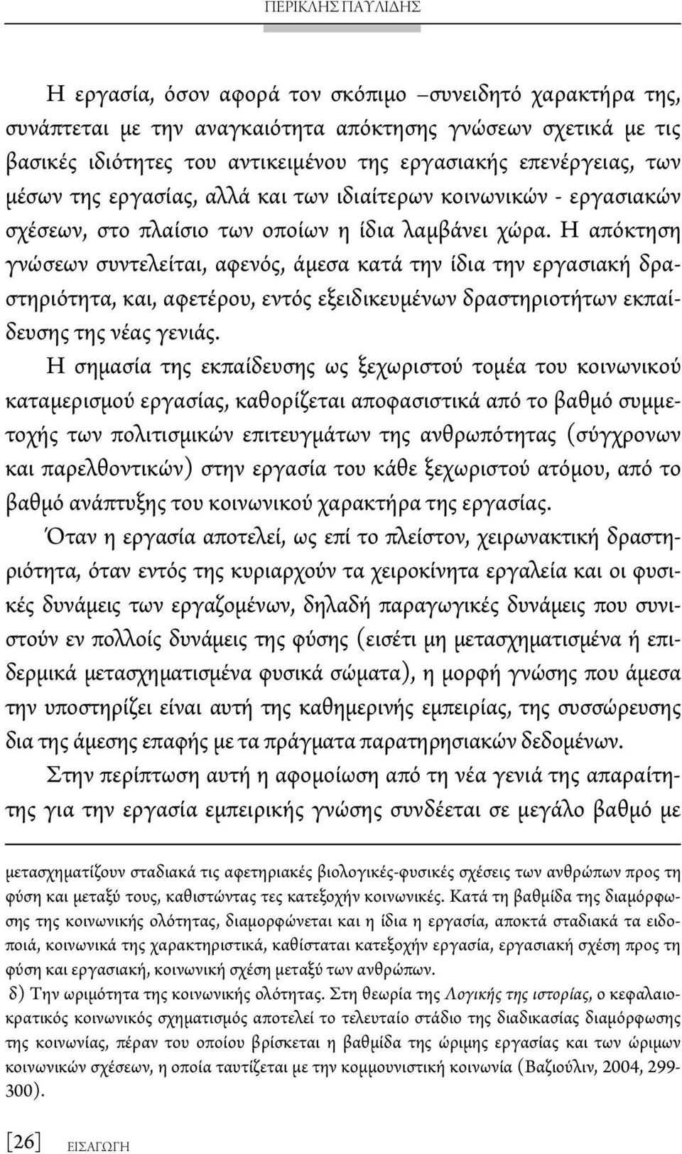 Η απόκτηση γνώσεων συντελείται, αφενός, άμεσα κατά την ίδια την εργασιακή δραστηριότητα, και, αφετέρου, εντός εξειδικευμένων δραστηριοτήτων εκπαίδευσης της νέας γενιάς.