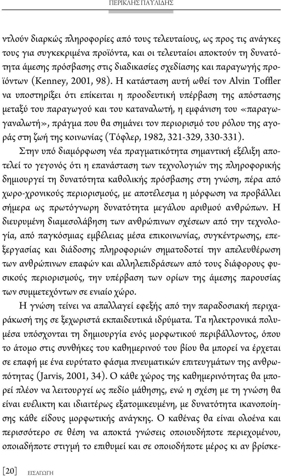 Η κατάσταση αυτή ωθεί τον Alvin Toffler να υποστηρίξει ότι επίκειται η προοδευτική υπέρβαση της απόστασης μεταξύ του παραγωγού και του καταναλωτή, η εμφάνιση του «παραγωγαναλωτή», πράγμα που θα