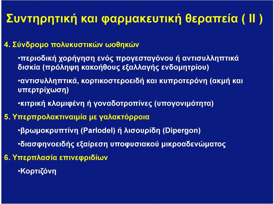 εξαλλαγής ενδομητρίου) αντισυλληπτικά, κορτικοστεροειδή και κυπροτερόνη (ακμή και υπερτρίχωση) κιτρική κλομιφένη ή