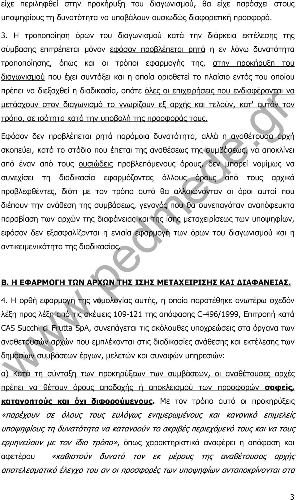 προκήρυξη του διαγωνισμού που έχει συντάξει και η οποία οριοθετεί το πλαίσιο εντός του οποίου πρέπει να διεξαχθεί η διαδικασία, οπότε όλες οι επιχειρήσεις που ενδιαφέρονται να μετάσχουν στον