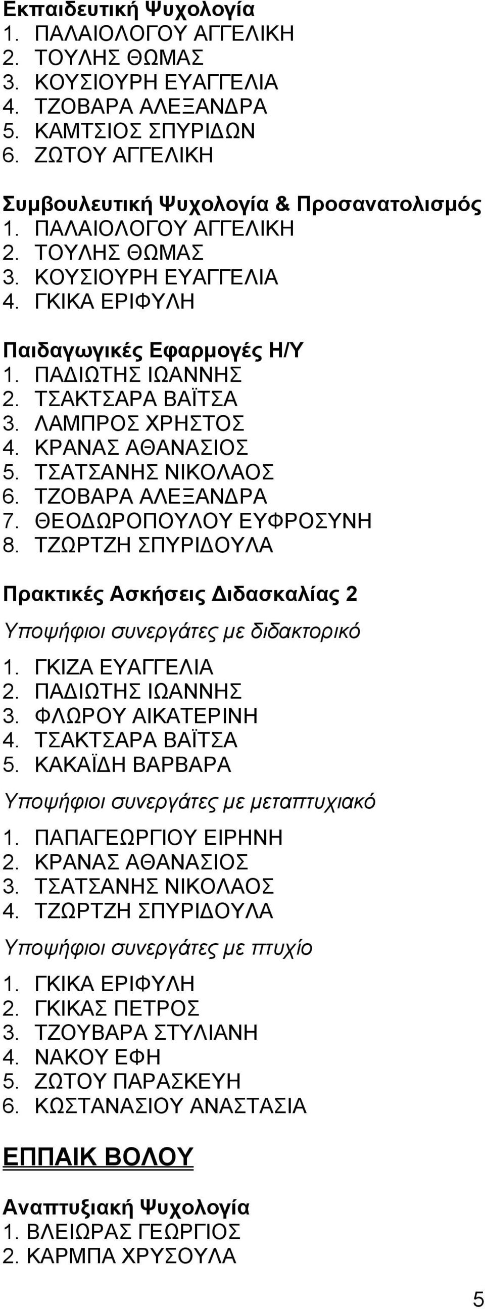 ΤΣΑΤΣΑΝΗΣ ΝΙΚΟΛΑΟΣ 6. ΤΖΟΒΑΡΑ ΑΛΕΞΑΝΔΡΑ 7. ΘΕΟΔΩΡΟΠΟΥΛΟΥ ΕΥΦΡΟΣΥΝΗ 8. ΤΖΩΡΤΖΗ ΣΠΥΡΙΔΟΥΛΑ Πρακτικές Ασκήσεις Διδασκαλίας 2 1. ΓΚΙΖΑ ΕΥΑΓΓΕΛΙΑ 2. ΠΑΔΙΩΤΗΣ ΙΩΑΝΝΗΣ 3. ΦΛΩΡΟΥ ΑΙΚΑΤΕΡΙΝΗ 4.