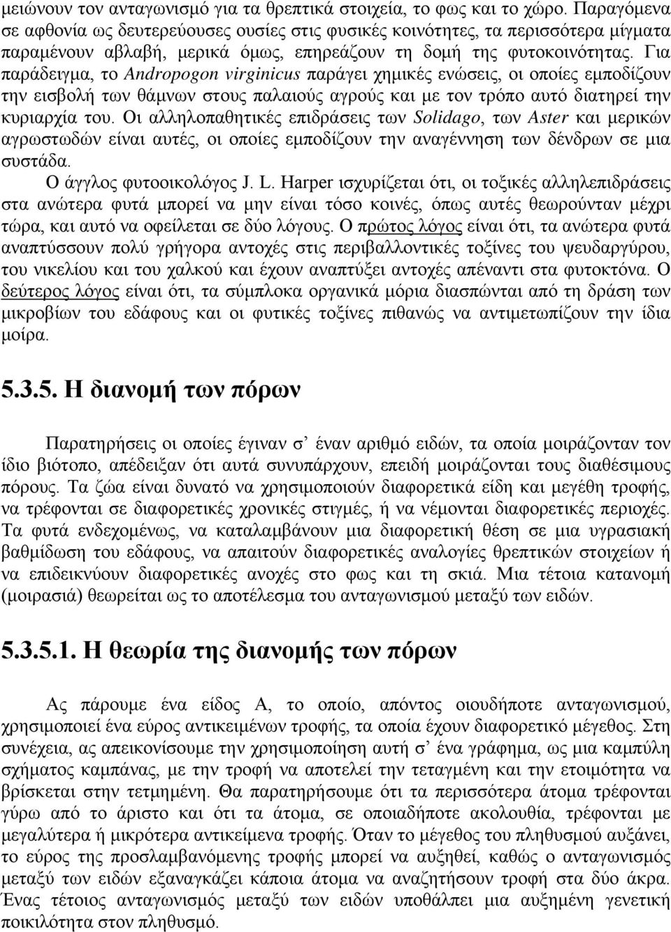 Για παράδειγμα, το Andropogon virginicus παράγει χημικές ενώσεις, οι οποίες εμποδίζουν την εισβολή των θάμνων στους παλαιούς αγρούς και με τον τρόπο αυτό διατηρεί την κυριαρχία του.