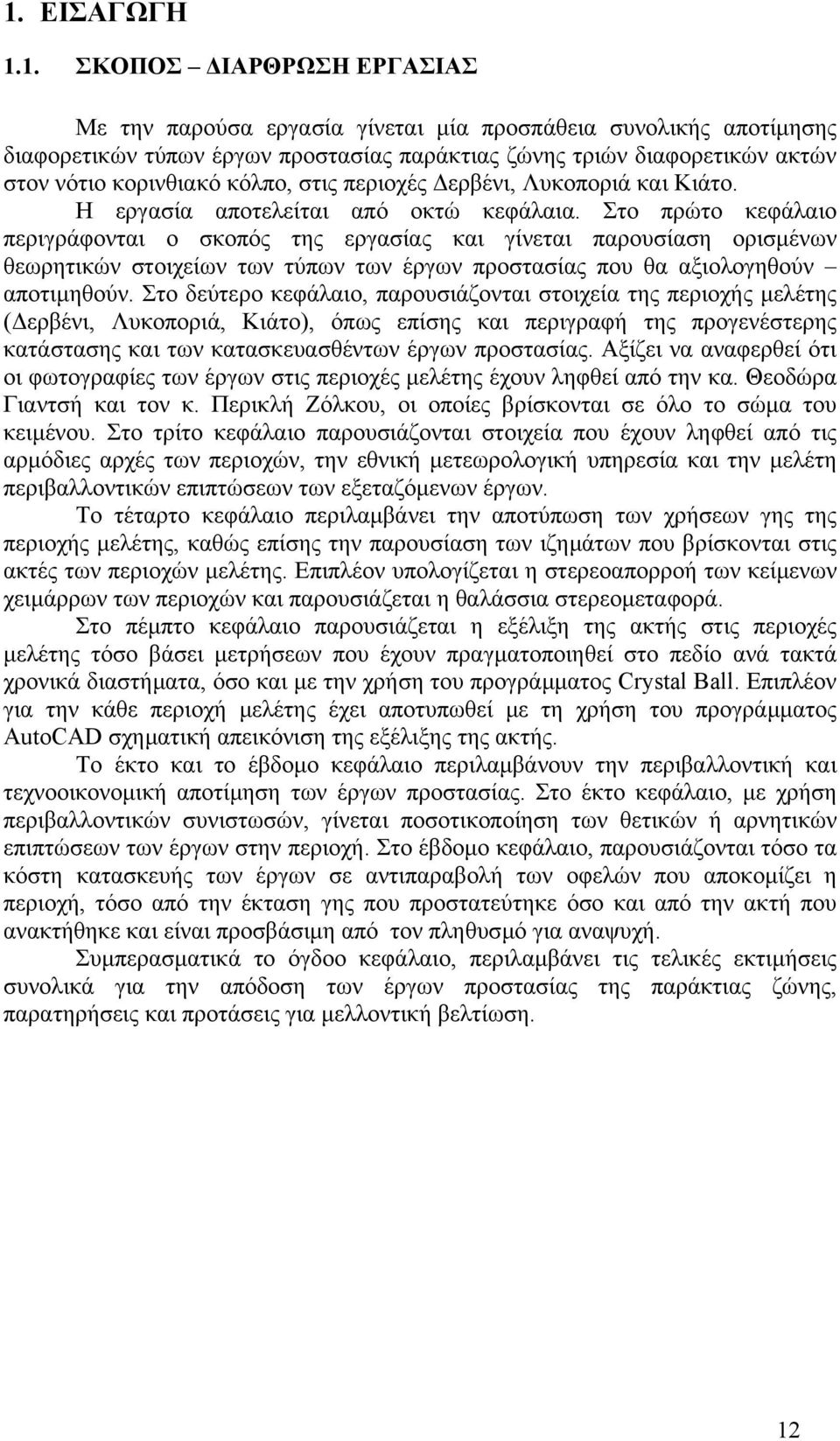 Στο πρώτο κεφάλαιο περιγράφονται ο σκοπός της εργασίας και γίνεται παρουσίαση ορισµένων θεωρητικών στοιχείων των τύπων των έργων προστασίας που θα αξιολογηθούν αποτιµηθούν.