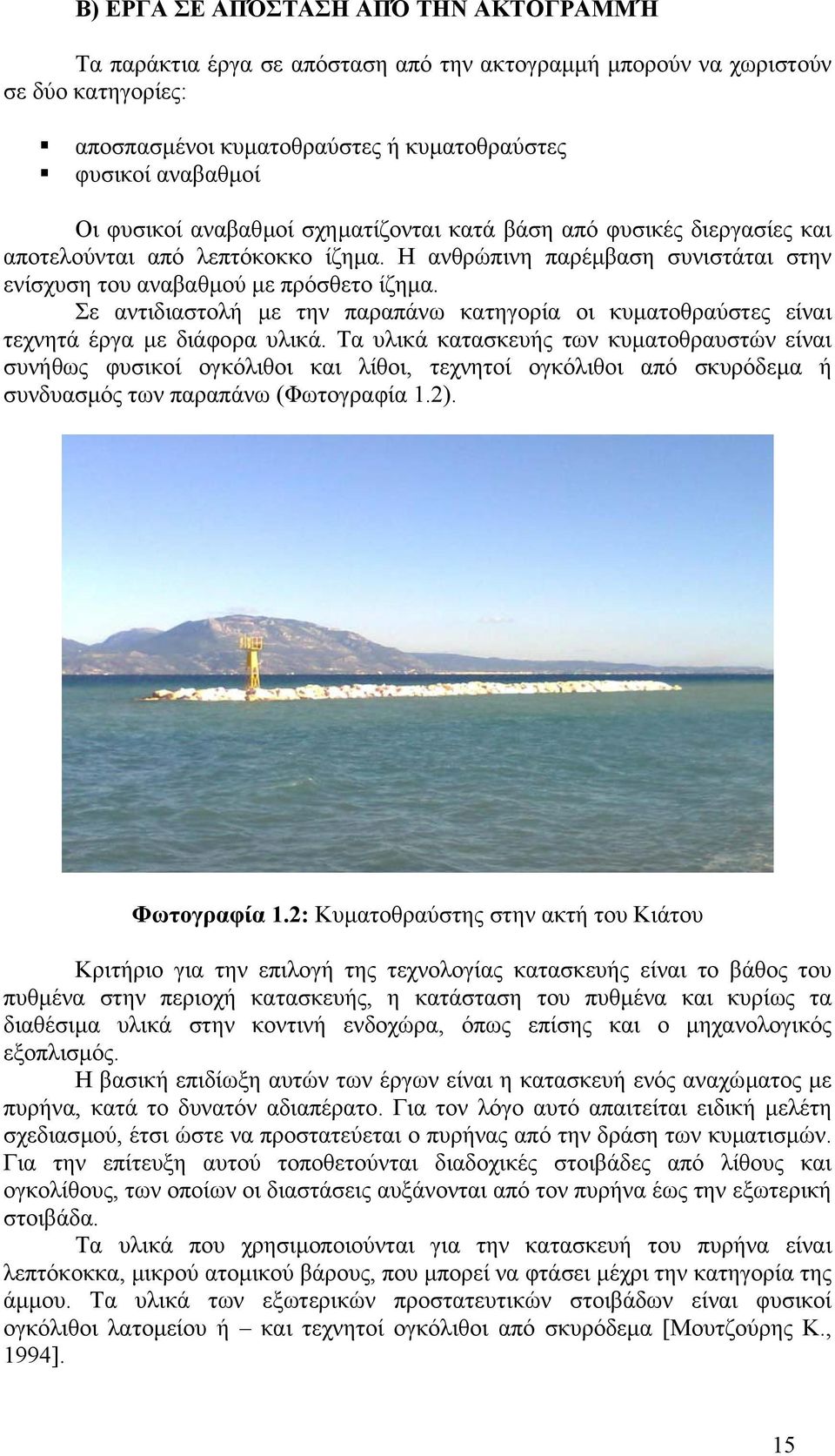 Σε αντιδιαστολή µε την παραπάνω κατηγορία οι κυµατοθραύστες είναι τεχνητά έργα µε διάφορα υλικά.