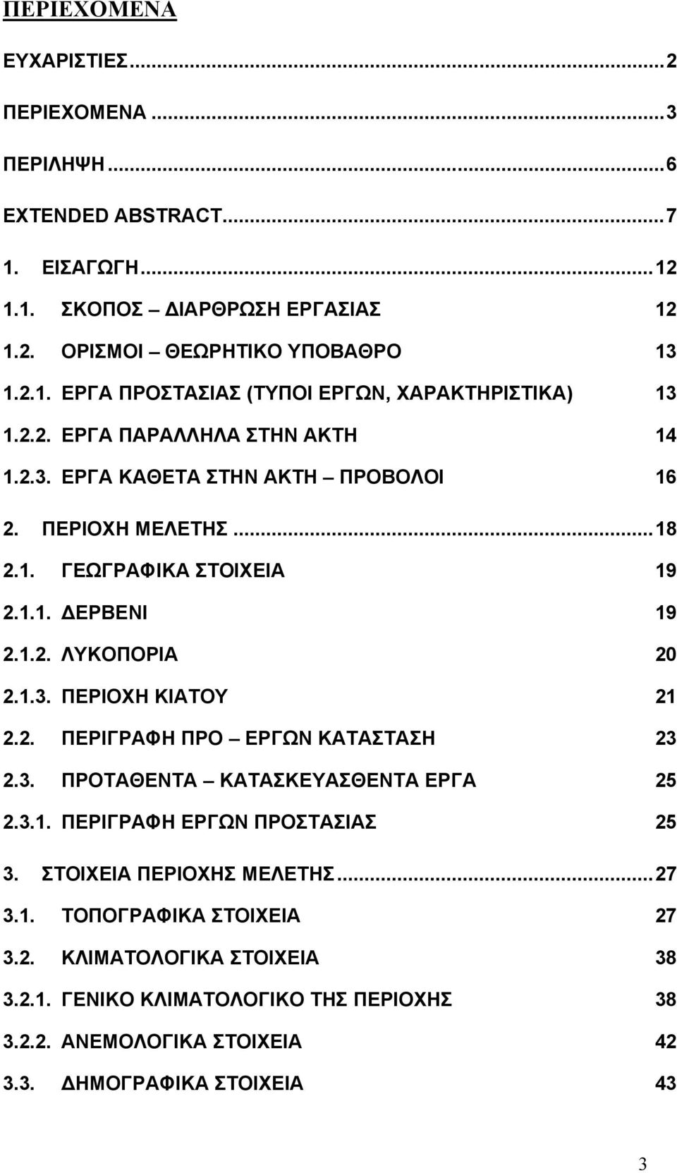 2. ΠΕΡΙΓΡΑΦΗ ΠΡΟ ΕΡΓΩΝ ΚΑΤΑΣΤΑΣΗ 23 2.3. ΠΡΟΤΑΘΕΝΤΑ ΚΑΤΑΣΚΕΥΑΣΘΕΝΤΑ ΕΡΓΑ 25 2.3.1. ΠΕΡΙΓΡΑΦΗ ΕΡΓΩΝ ΠΡΟΣΤΑΣΙΑΣ 25 3. ΣΤΟΙΧΕΙΑ ΠΕΡΙΟΧΗΣ ΜΕΛΕΤΗΣ...27 3.1. ΤΟΠΟΓΡΑΦΙΚΑ ΣΤΟΙΧΕΙΑ 27 3.2. ΚΛΙΜΑΤΟΛΟΓΙΚΑ ΣΤΟΙΧΕΙΑ 38 3.