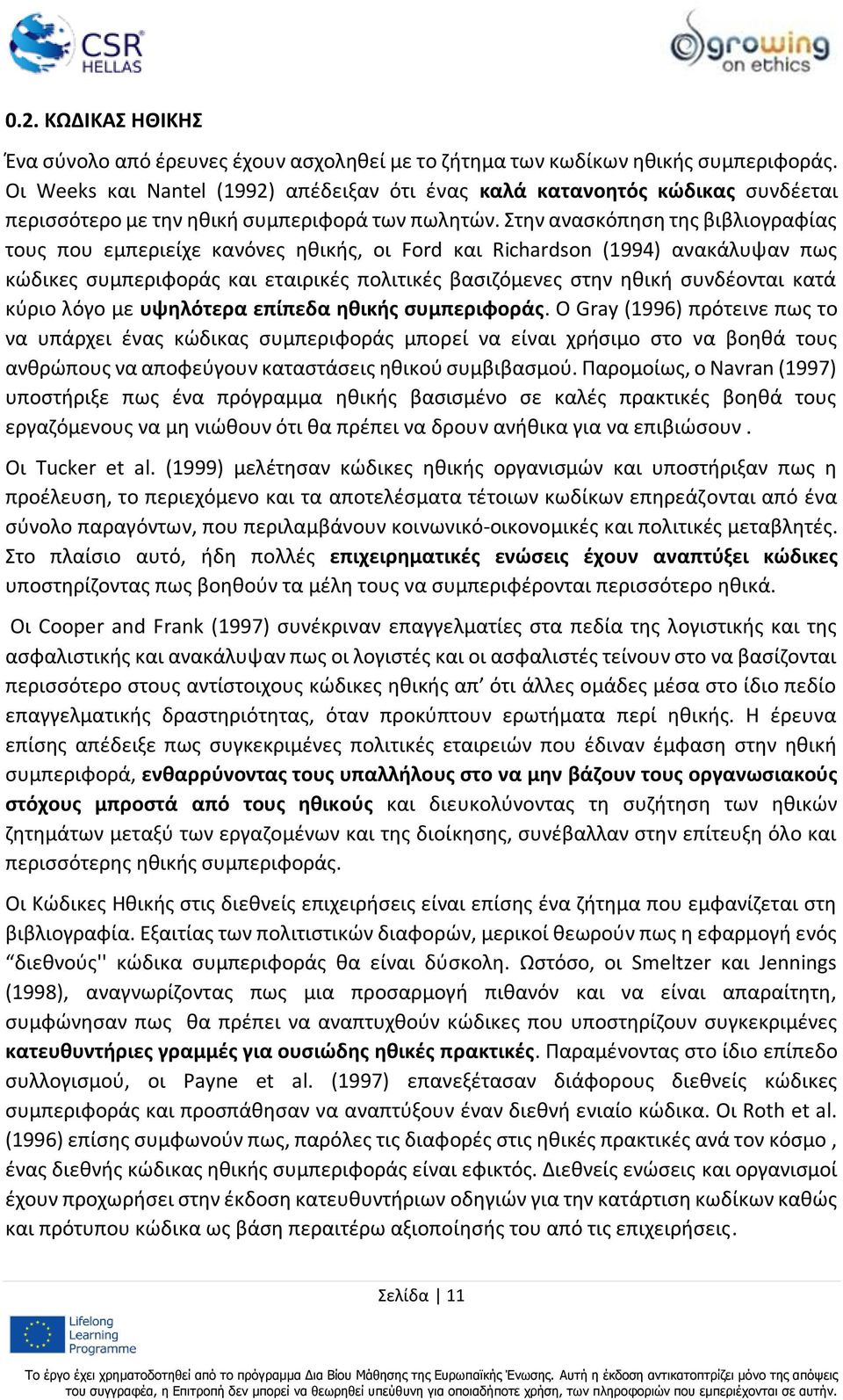 Στην ανασκόπηση της βιβλιογραφίας τους που εμπεριείχε κανόνες ηθικής, οι Ford και Richardson (1994) ανακάλυψαν πως κώδικες συμπεριφοράς και εταιρικές πολιτικές βασιζόμενες στην ηθική συνδέονται κατά