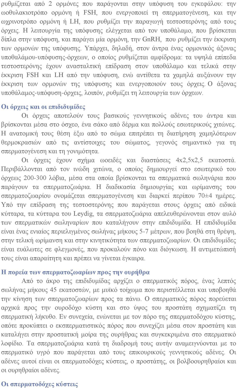 Η λειτουργία της υπόφυσης ελέγχεται από τον υποθάλαμο, που βρίσκεται δίπλα στην υπόφυση, και παράγει μία ορμόνη, την GnRH, που ρυθμίζει την έκκριση των ορμονών της υπόφυσης.