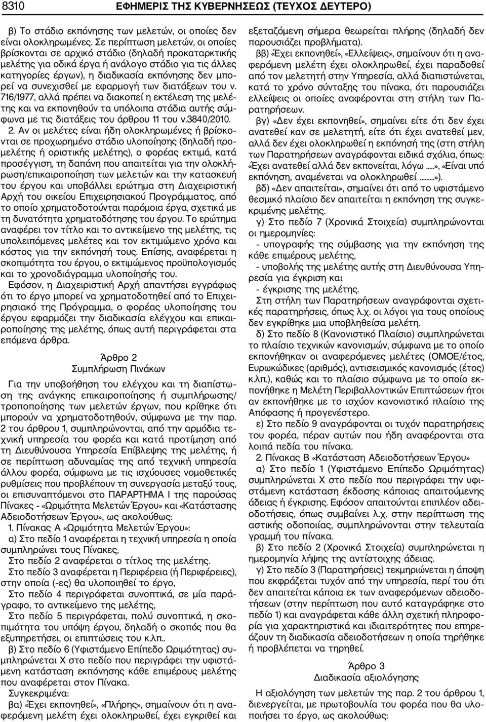 συνεχισθεί με εφαρμογή των διατάξεων του ν. 716/1977, αλλά πρέπει να διακοπεί η εκτέλεση της μελέ της και να εκπονηθούν τα υπόλοιπα στάδια αυτής σύμ φωνα με τις διατάξεις του άρθρου 11 του ν.
