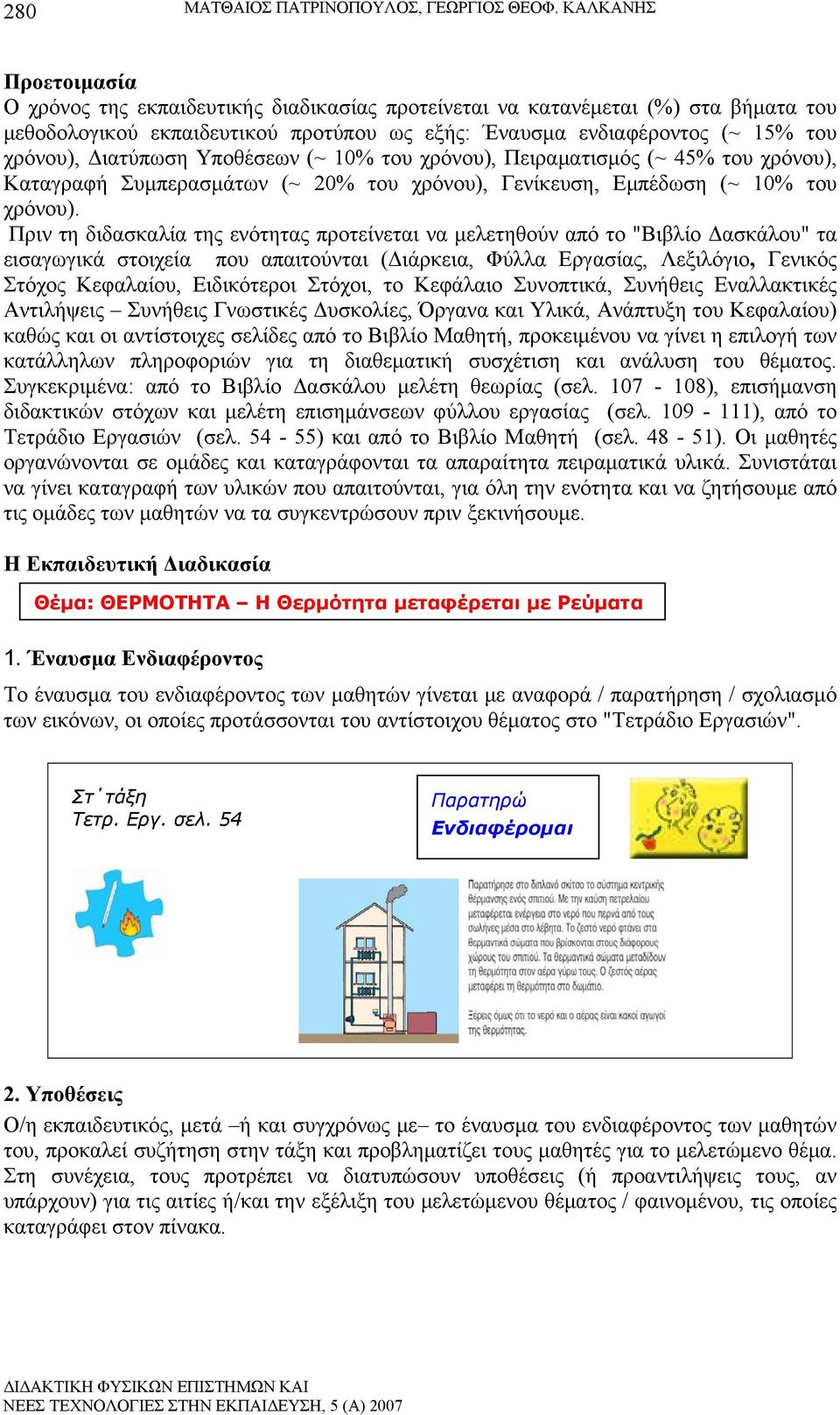 Διατύπωση Υποθέσεων (~ 10% του χρόνου), Πειραματισμός (~ 45% του χρόνου), Καταγραφή Συμπερασμάτων (~ 20% του χρόνου), Γενίκευση, Εμπέδωση (~ 10% του χρόνου).