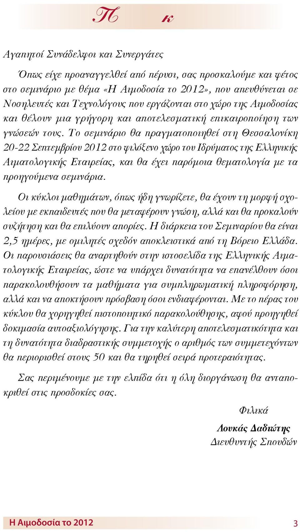 Το σεμινάριο θα πραγματοποιηθεί στη Θεσσαλονίκη 20-22 Σεπτεμβρίου 2012 στο φιλόξενο χώρο του Ιδρύματος της Ελληνικής Αιματολογικής Εταιρείας, και θα έχει παρόμοια θεματολογία με τα προηγούμενα