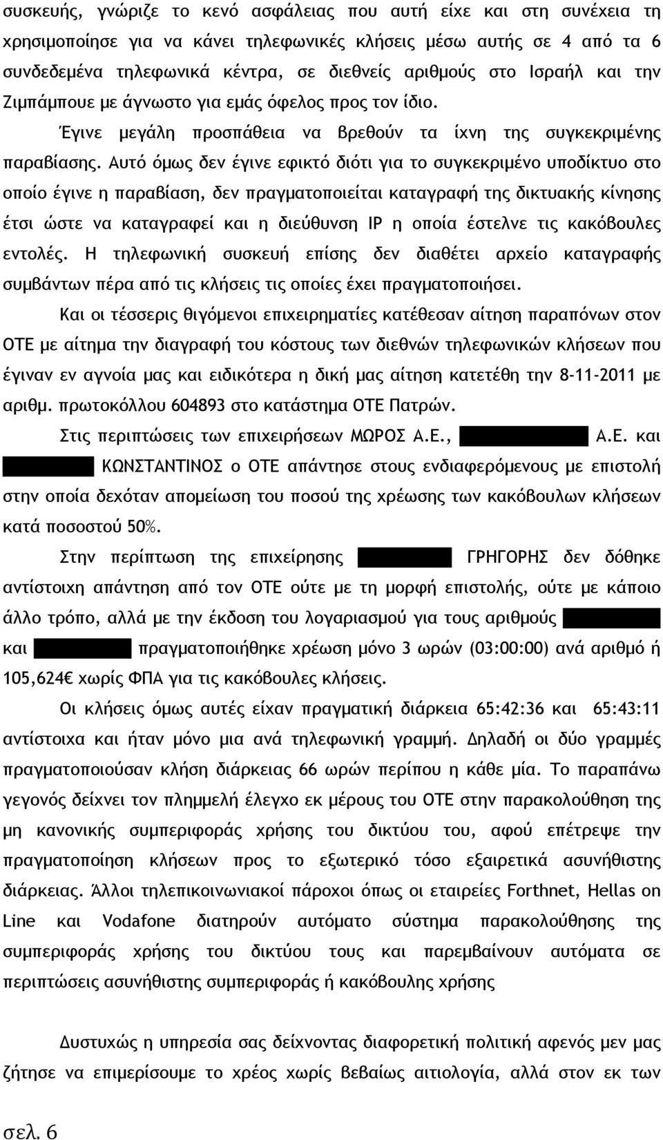 Αυτό όµως δεν έγινε εφικτό διότι για το συγκεκριµένο υποδίκτυο στο οποίο έγινε η παραβίαση, δεν πραγµατοποιείται καταγραφή της δικτυακής κίνησης έτσι ώστε να καταγραφεί και η διεύθυνση IP η οποία