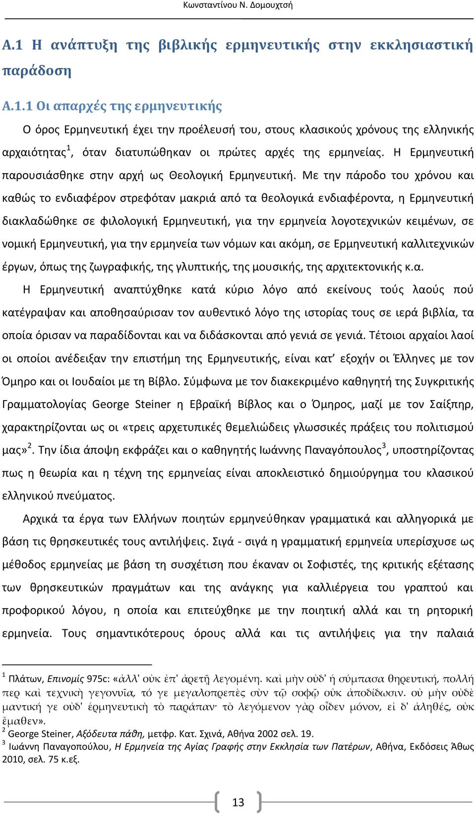 1 Οι απαρχές της ερμηνευτικής Ο όρος Ερμηνευτική έχει την προέλευσή του, στους κλασικούς χρόνους της ελληνικής αρχαιότητας 1, όταν διατυπώθηκαν οι πρώτες αρχές της ερμηνείας.