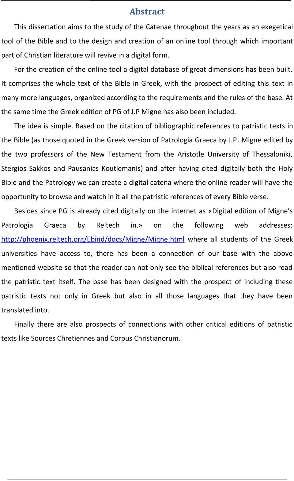 It comprises the whole text of the Bible in Greek, with the prospect of editing this text in many more languages, organized according to the requirements and the rules of the base.