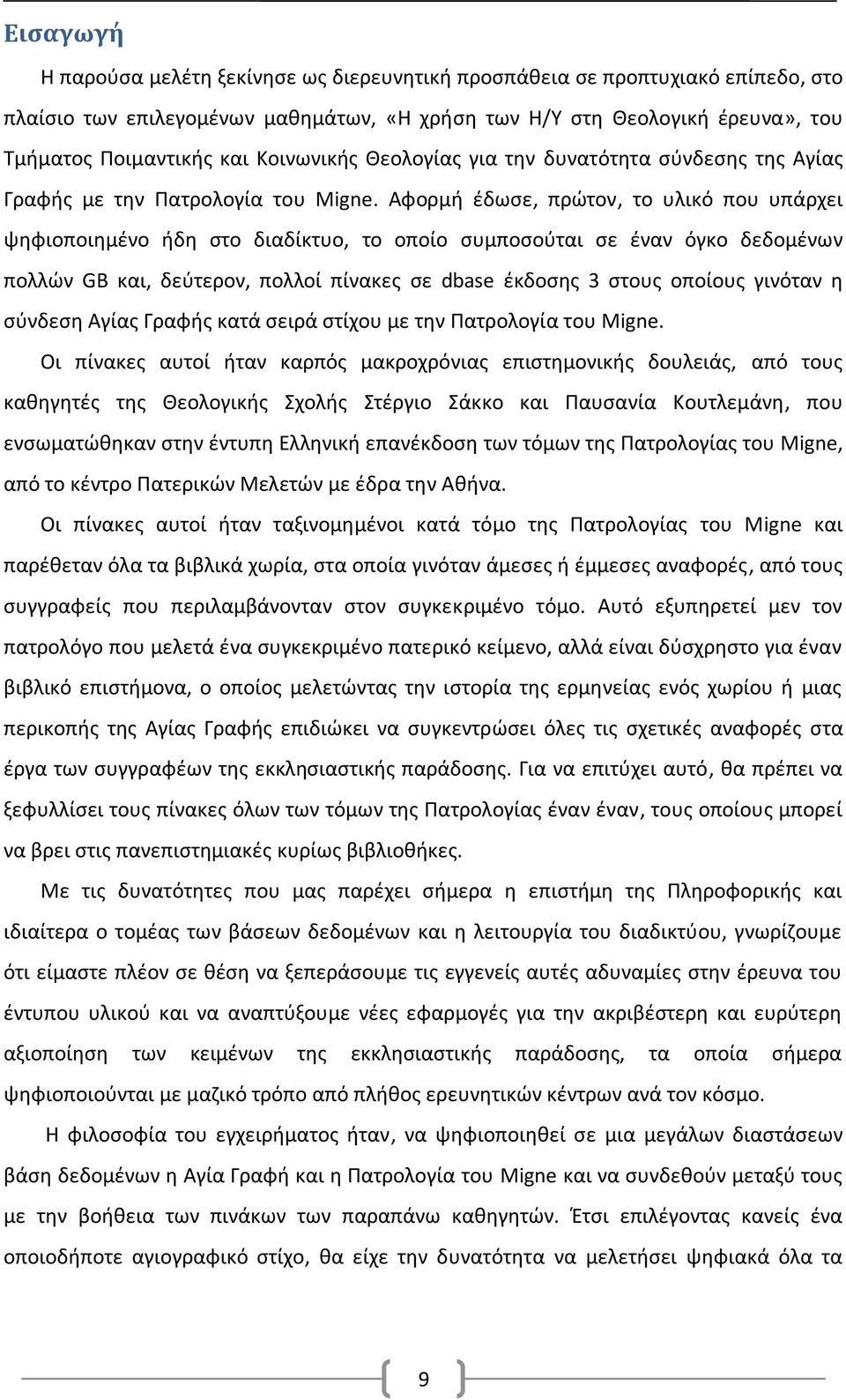 Αφορμή έδωσε, πρώτον, το υλικό που υπάρχει ψηφιοποιημένο ήδη στο διαδίκτυο, το οποίο συμποσούται σε έναν όγκο δεδομένων πολλών GB και, δεύτερον, πολλοί πίνακες σε dbase έκδοσης 3 στους οποίους