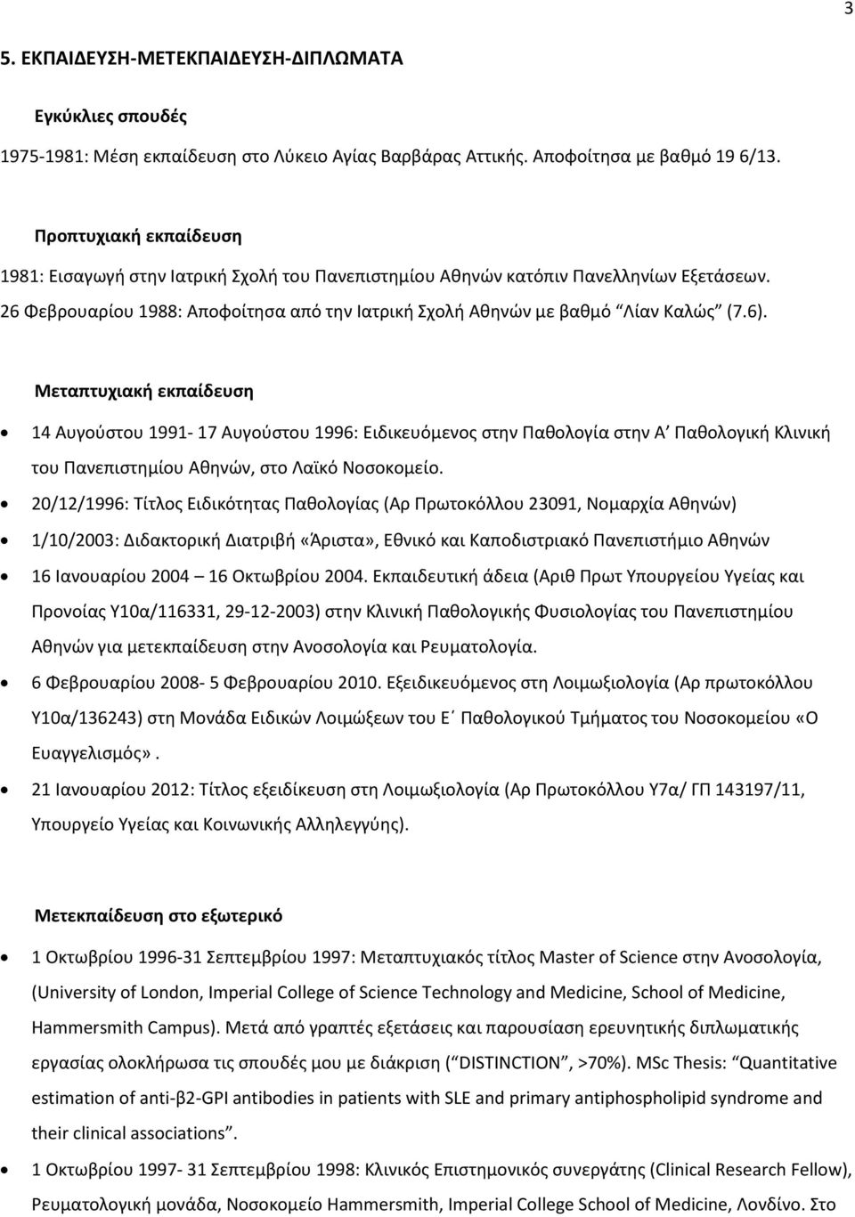 Μεταπτυχιακή εκπαίδευση 14 Αυγούστου 1991-17 Αυγούστου 1996: Ειδικευόμενος στην Παθολογία στην Α Παθολογική Κλινική του Πανεπιστημίου Αθηνών, στο Λαϊκό Νοσοκομείο.