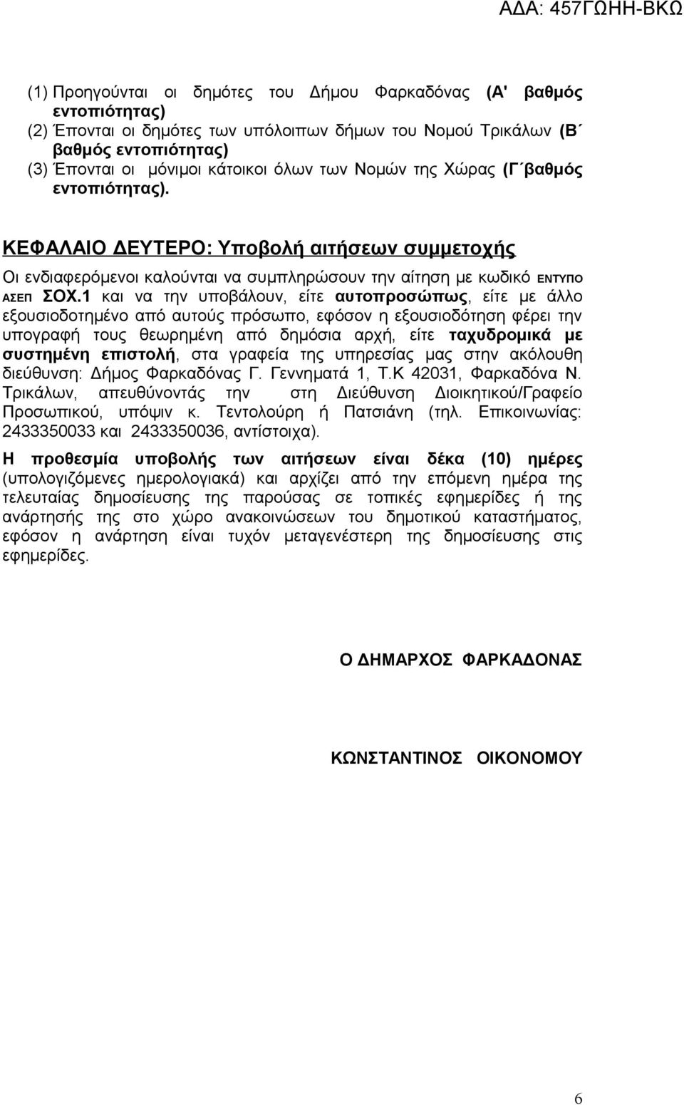 1 να την υποβάλουν, είτε αυτοπροσώπως, είτε με άλλο εξουσιοδοτημένο από αυτούς πρόσωπο, εφόσον η εξουσιοδότηση φέρει την υπογραφή τους θεωρημένη από δημόσια αρχή, είτε ταχυδρομικά με συστημένη