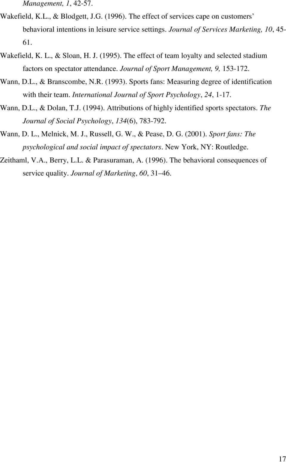 (1993). Sports fans: Measuring degree of identification with their team. International Journal of Sport Psychology, 24, 1-17. Wann, D.L., & Dolan, T.J. (1994).