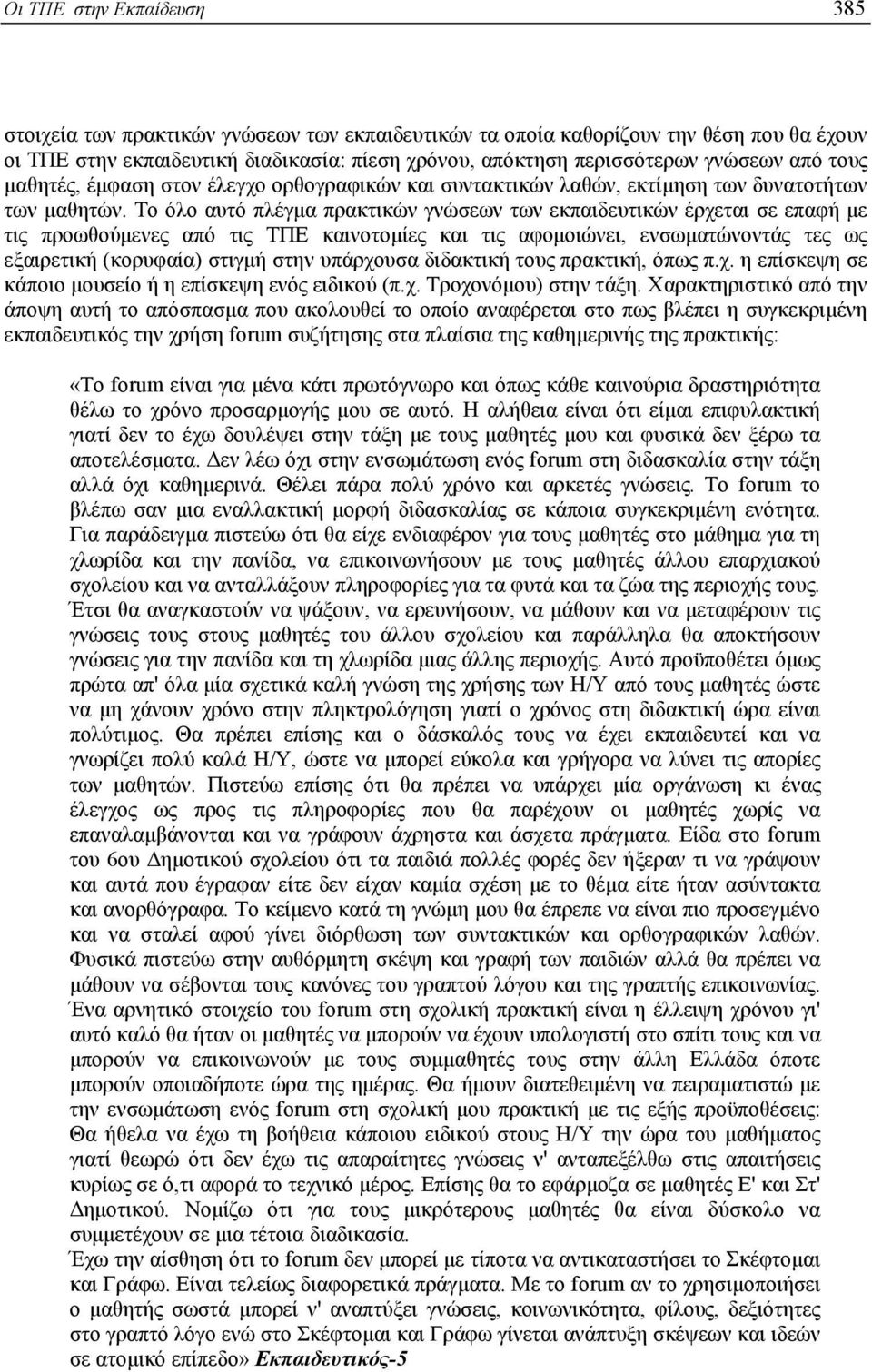 Το όλο αυτό πλέγµα πρακτικών γνώσεων των εκπαιδευτικών έρχεται σε επαφή µε τις προωθούµενες από τις ΤΠΕ καινοτοµίες και τις αφοµοιώνει, ενσωµατώνοντάς τες ως εξαιρετική (κορυφαία) στιγµή στην