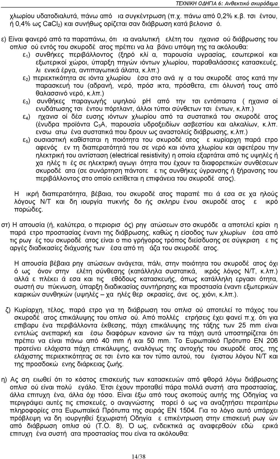 κλίμα, παρουσία υγρασίας, εσωτερικοί και εξωτερικοί χώροι, ύπαρξη πηγών ιόντων χλωρίου, παραθαλάσσιες κατασκευές, λιμενικά έργα, αντιπαγωτικά άλατα, κ.λπ.