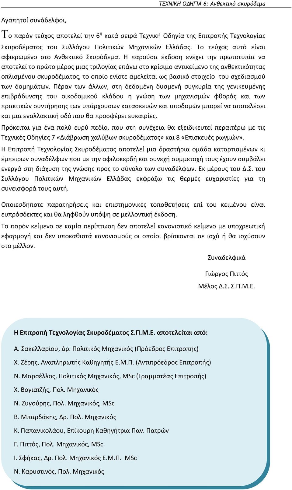 Η παρούσα έκδοση ενέχει την πρωτοτυπία να αποτελεί το πρώτο μέρος μιας τριλογίας επάνω στο κρίσιμο αντικείμενο της ανθεκτικότητας οπλισμένου σκυροδέματος, το οποίο ενίοτε αμελείται ως βασικό στοιχείο