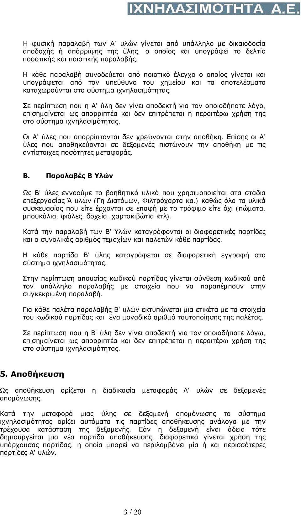 Σε περίπτωση που η Α ύλη δεν γίνει αποδεκτή για τον οποιοδήποτε λόγο, επισηµαίνεται ως απορριπτέα και δεν επιτρέπεται η περαιτέρω χρήση της στο σύστηµα ιχνηλασιµότητας, Οι Α ύλες που απορρίπτονται