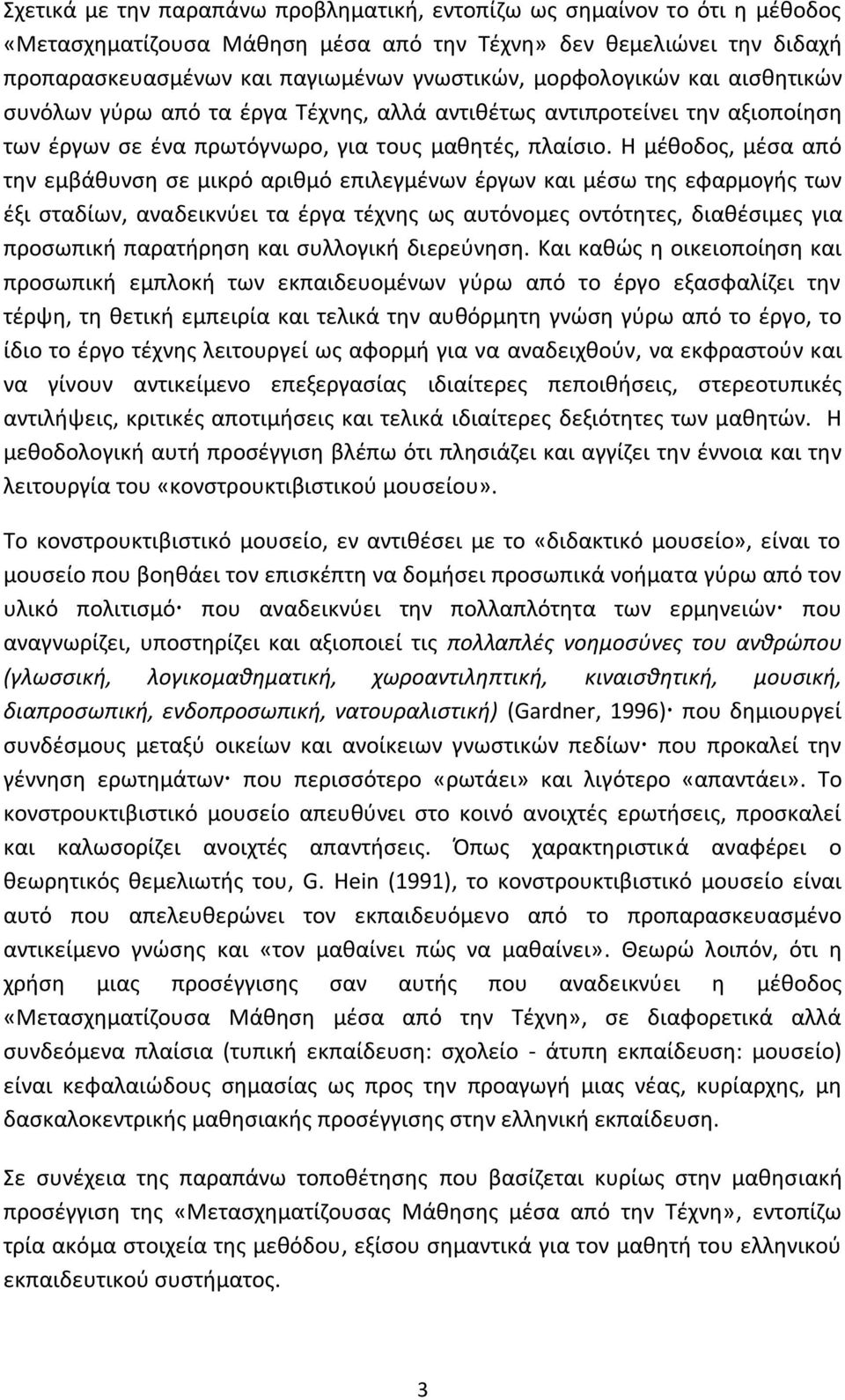 Η μέθοδος, μέσα από την εμβάθυνση σε μικρό αριθμό επιλεγμένων έργων και μέσω της εφαρμογής των έξι σταδίων, αναδεικνύει τα έργα τέχνης ως αυτόνομες οντότητες, διαθέσιμες για προσωπική παρατήρηση και