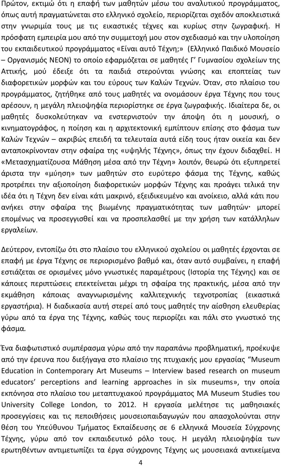 Η πρόσφατη εμπειρία μου από την συμμετοχή μου στον σχεδιασμό και την υλοποίηση του εκπαιδευτικού προγράμματος «Είναι αυτό Τέχνη;» (Ελληνικό Παιδικό Μουσείο Οργανισμός ΝΕΟΝ) το οποίο εφαρμόζεται σε