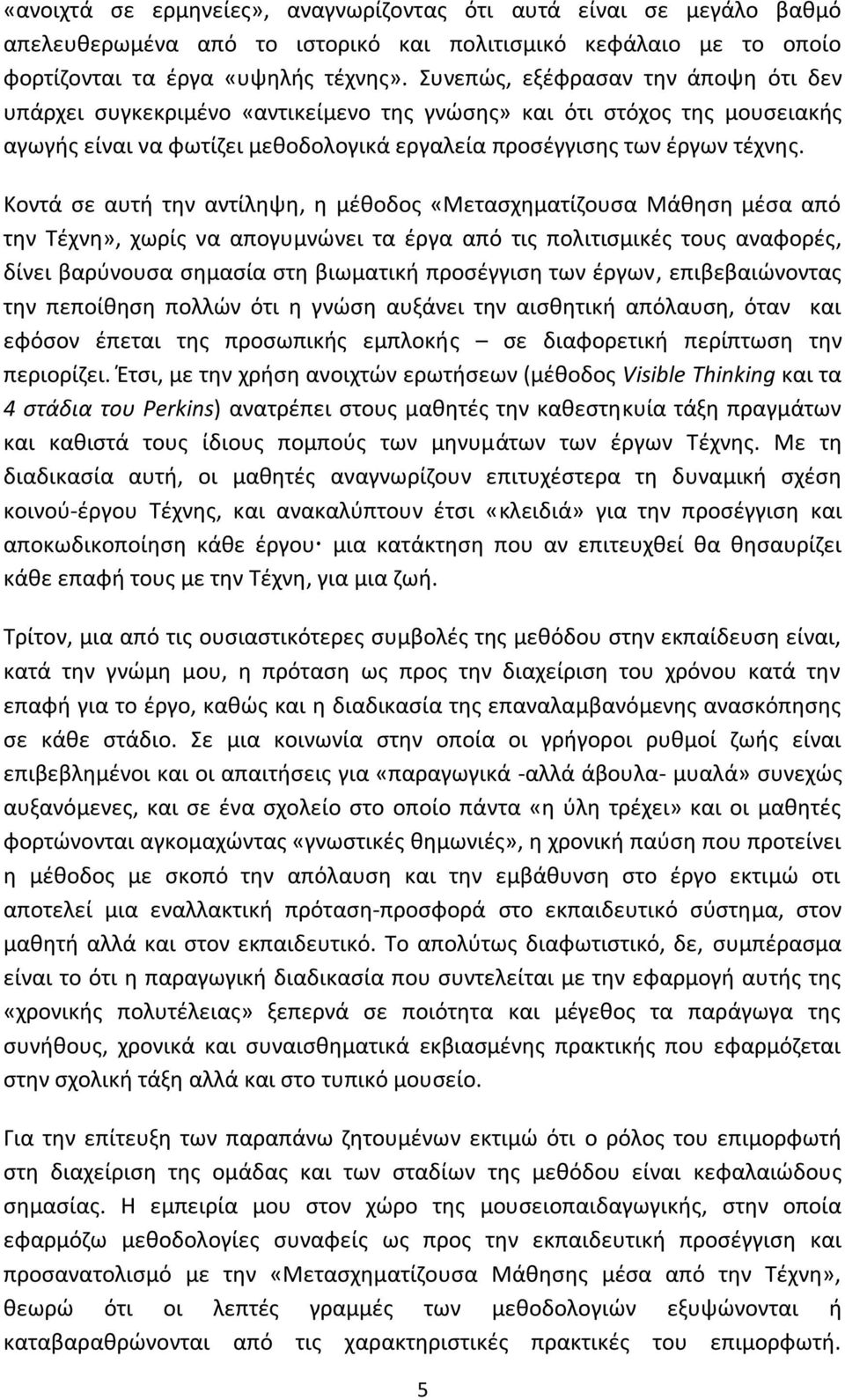 Κοντά σε αυτή την αντίληψη, η μέθοδος «Μετασχηματίζουσα Μάθηση μέσα από την Τέχνη», χωρίς να απογυμνώνει τα έργα από τις πολιτισμικές τους αναφορές, δίνει βαρύνουσα σημασία στη βιωματική προσέγγιση