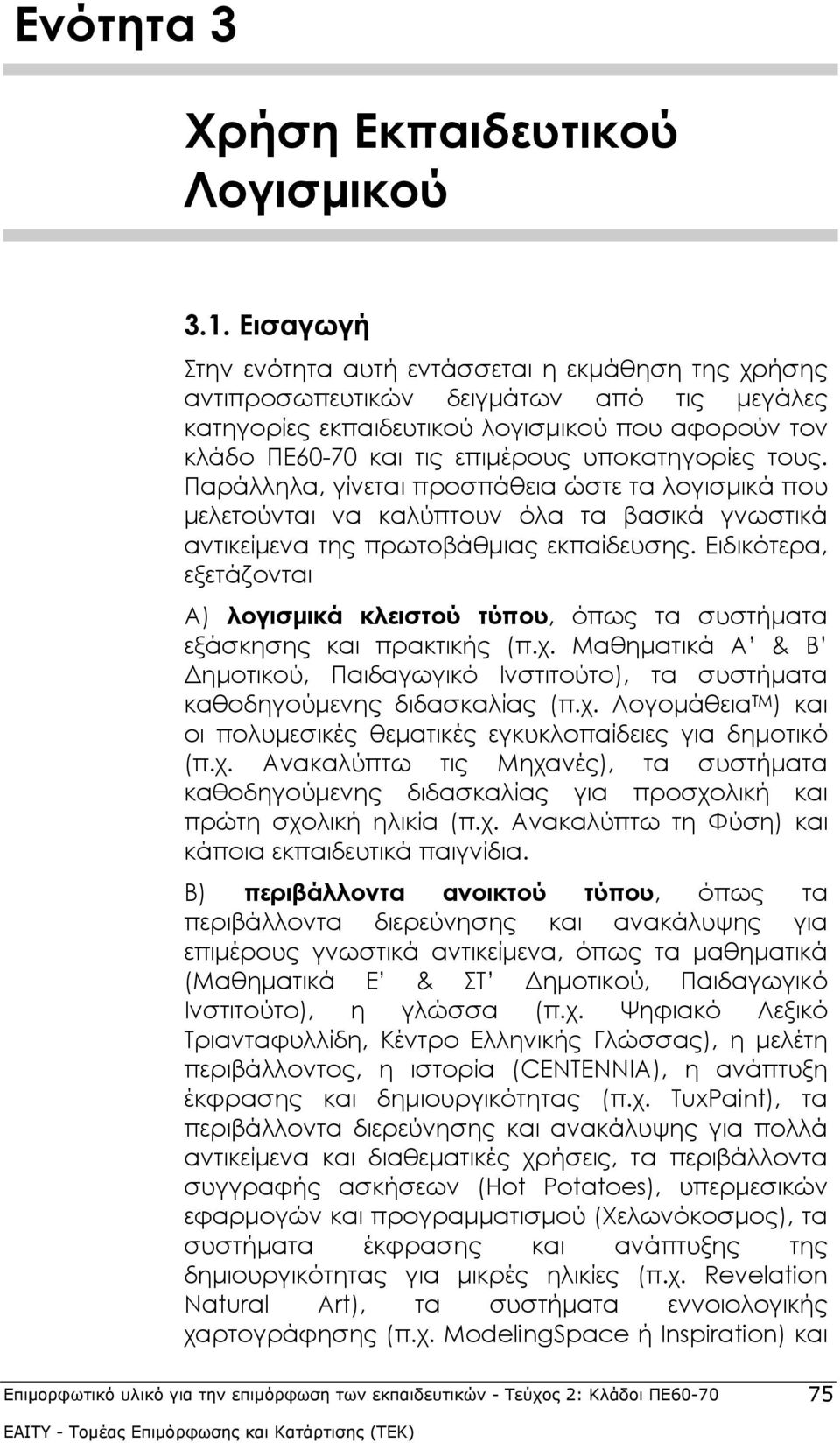 υποκατηγορίες τους. Παράλληλα, γίνεται προσπάθεια ώστε τα λογισμικά που μελετούνται να καλύπτουν όλα τα βασικά γνωστικά αντικείμενα της πρωτοβάθμιας εκπαίδευσης.