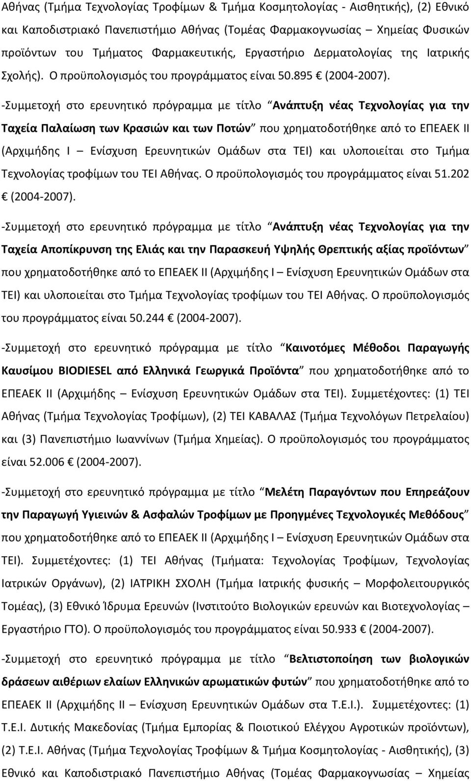 -Συμμετοχή στο ερευνητικό πρόγραμμα με τίτλο Ανάπτυξη νέας Τεχνολογίας για την Ταχεία Παλαίωση των Κρασιών και των Ποτών που χρηματοδοτήθηκε από το ΕΠΕΑΕΚ II (Αρχιμήδης I Ενίσχυση Ερευνητικών Ομάδων