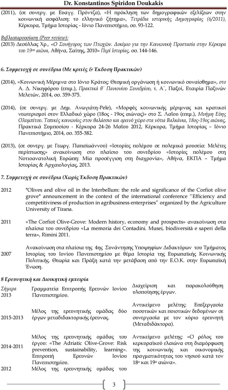 Βιβλιοπαρουσίαση (Peer review): (2013) Δεσύλλας Χρ., «Ο Συνήγορος των Πτωχών. Δοκίμιο για την Κοινωνική Προστασία στην Κέρκυρα του 19 ου αιώνα, Αθήνα, Σαίτης, 2010» Περί Ιστορίας, σσ. 144-146. 6.