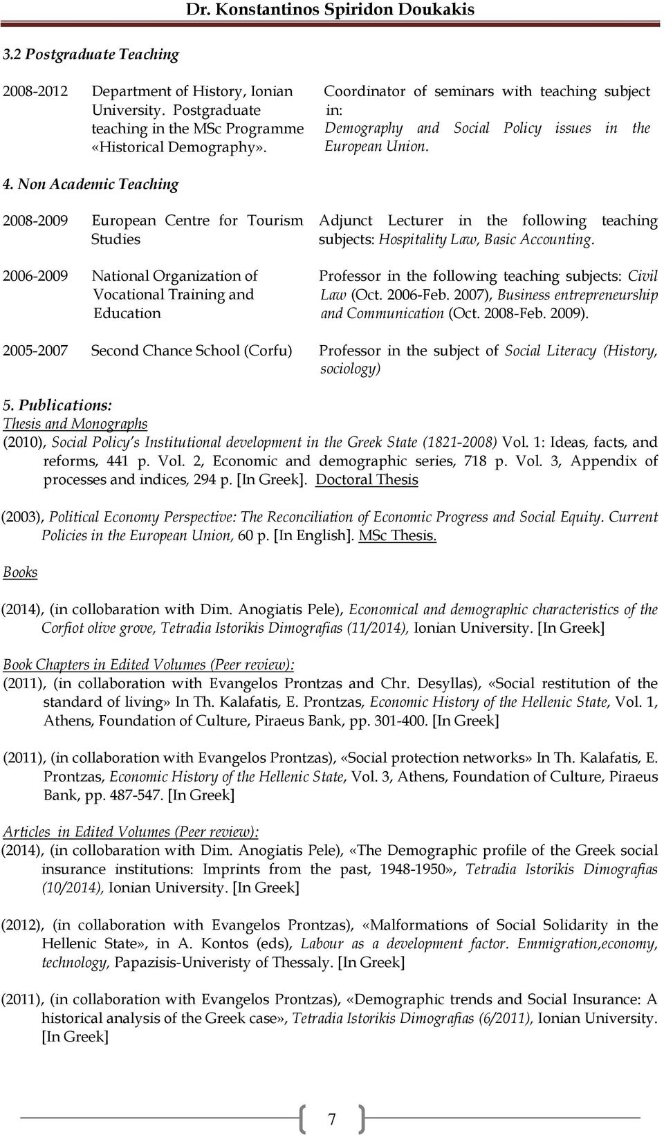 Non Academic Teaching 2008-2009 European Centre for Tourism Studies 2006-2009 National Organization of Vocational Training and Education Adjunct Lecturer in the following teaching subjects: